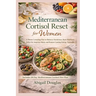 Mediterranean Cortisol Reset for Women: A Stress-Lowering Diet to Balance Hormones, Burn Stubborn Belly Fat, Improve Sleep, and Restore Lasting Energy