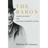 The Baron: Maurice de Hirsch and the Jewish Nineteenth Century