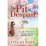 The Pit of Despair: How God, Prayer and the 12 Steps Saved My Life from Addiction