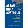 ASEAN-India-Australia: Towards Closer Engagement in a New Asia