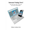 Internet Voting Now!: Here's How. Here's Why - So You Can Kiss Citizens United Goodbye!
