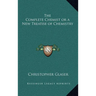 The Complete Chemist or a New Treatise of Chemistry