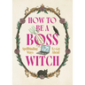 How to Be a Boss Witch: Spellbinding Ways to Get Ahead
