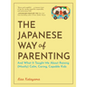 The Japanese Way of Parenting: And What It Taught Me about Raising (Mostly) Calm, Caring, Capable Kids