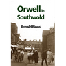 Orwell in Southwold: His Life and Writings in a Suffolk Town