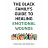 The Black Family's Guide to Healing Emotional Wounds