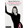 "Beautifully Unbroken": A Life-Changing Invention: Born of Loss, Cancer, Courage, and Faith
