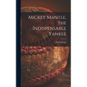 Mickey Mantle, the Indispensable Yankee