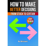 How to Make Better Decisions: From Stuck to Certain
