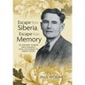 Escape from Siberia, Escape from Memory: An Odyssey Across Two Oceans & Nine Countries to Arrive Home