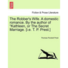 The Robber's Wife. a Domestic Romance. by the Author of Kathleen, or the Secret Marriage. [I.E. T. P. Prest.]