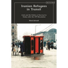 Iranian Refugees in Transit: Exile and the Politics of Survival in Turkey after the 1979 Revolution