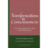 Transformations in Consciousness: The Metaphysics and Epistemology. Franklin Merrell-Wolff Containing His Introceptualism