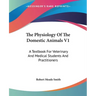 The Physiology Of The Domestic Animals V1: A Textbook For Veterinary And Medical Students And Practitioners