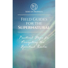 Field Guides for the Supernatural: Practical Steps for Navigating the Spiritual Realm