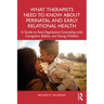 What Therapists Need to Know about Perinatal and Early Relational Health: A Guide to Anti-Oppressive Counseling with Caregivers, Babies, and Young Chi