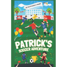 Patrick's Soccer Adventure: A great book on soccer for children The Tale of Patrick's Triumph