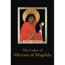 The Codex of Miryam of Magdala: Temple Teachings of the Rose Lineage