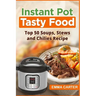 Instant Pot: TASTY FOOD! Top 50 Soups, Stews and Chilies Recipes