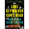 Luke Skywalker Can't Read: And Other Geeky Truths