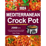Mediterranean Crock Pot Cookbook for Beginners: 2000 Days of Slow Cooker Recipes, Easy, Delicious, and Budget-Friendly Meals for Quick and Convenient