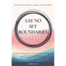 Say No, Set Boundaries, Be Free: Create Guilt-Free Limits with Assertive Communication, Find the Peace you Deserve & Build Reciprocal Relationships Th