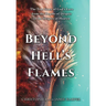 Beyond Hell's Flames: The True Story of God's Love from the Depths of Despair to the Heights of Heaven