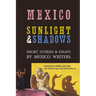 Mexico: Sunlight & Shadows: Short Stories & Essays by Mexico Writers