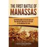 The First Battle of Manassas: A Captivating Guide to the First Battle of Bull Run That Took Place at the Start of the American Civil War
