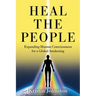 Heal the People: Expanding Human Consciousness for a Global Awakening