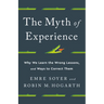The Myth of Experience: Why We Learn the Wrong Lessons, and Ways to Correct Them