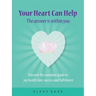 Your Heart Can Help - The Answer Is Within You: Discover the complete guide to joy, health, love, success and fulfilment