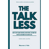 The Talk Less: How to Stop Talking Too Much, or Over People, Say More That Matters, and Connect on a Deeper Connection