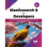 Elasticsearch 8 for Developers: A beginner's guide to indexing, analyzing, searching, and aggregating data - 2nd Edition