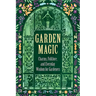 Garden Magic: Charms, Folklore, and Everyday Wisdom for Gardeners