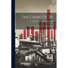 The Crime Of '20: The Unpardonable Sin Of "frenzied Finance,"