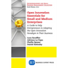 Open Innovation Essentials for Small and Medium Enterprises: A Guide to Help Entrepreneurs in Adopting the Open Innovation Paradigm in Their Business