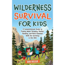 Wilderness Survival for Kids: A Comprehensive Guide to Finding Water, Foraging, Shelter Building, and More Essential Skills for Surviving in the Wil