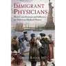 Immigrant Physicians: Their Contributions and Influence on American Medical History