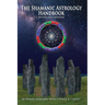 The Shamanic Astrology Handbook: The Archetypes and Symbols of the Signs and Planets and their Role in Shamanic Astrology
