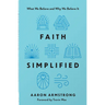 Faith Simplified: What We Believe and Why We Believe It