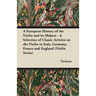 A European History of the Violin and Its Makers - A Selection of Classic Articles on the Violin in Italy, Germany, France and England (Violin Series