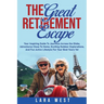 The Great Retirement Escape: Your Guide to Journeys Across the Globe, Adventures Close to Home, Inspiring Outdoor Activities, and Fun Active Lifestyle