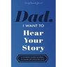 Dad, I Want to Hear Your Story: A Father's Guided Journal To Share His Life & His Love
