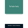 The Fowler family: a genealogical memoir of the descendants of Philip and Mary Fowler, of Ipswich, Mass. Ten generations: 1590-1882