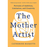 The Mother Artist: Portraits of Ambition, Limitation, and Creativity