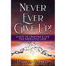 Never Ever Give Up!: 8 Keys to Creating a Life You Absolutely Love