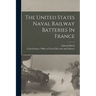The United States Naval Railway Batteries In France