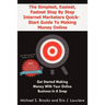 The Simplest, Easiest, Fastest Step By Step Internet Marketers Quick-Start Guide To Making Money Online: Get started making money with your online bus