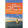 Life Falls Apart, But You Don't Have To: Mindful Methods for Staying Calm in the Midst of Chaos